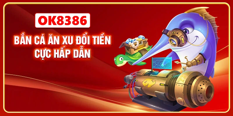 Bắn Cá ăn xu đổi tiền cực hấp dẫn
