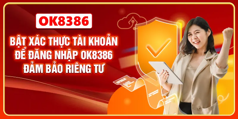 Bật xác thực tài khoản để đăng nhập OK8386 đảm bảo riêng tư