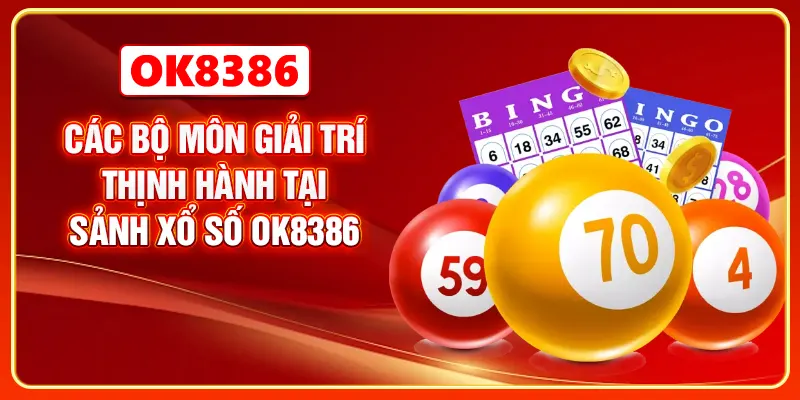 Các bộ môn giải trí thịnh hành tại sảnh xổ số OK8386
