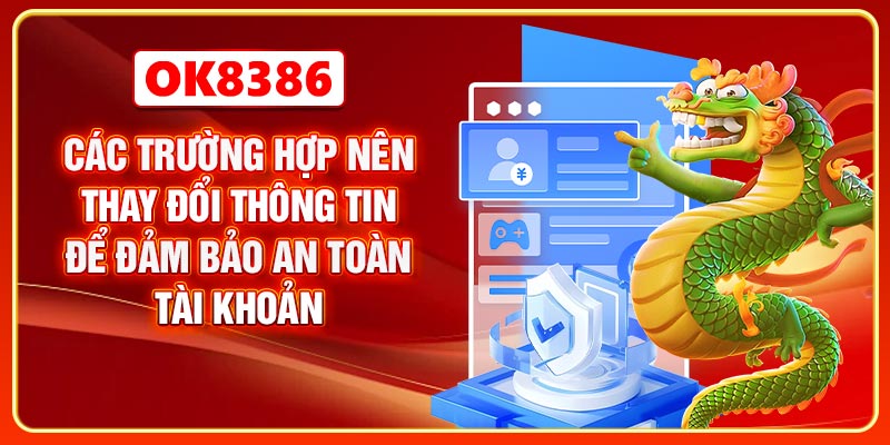Các trường hợp nên thay đổi thông tin để đảm bảo an toàn tài khoản