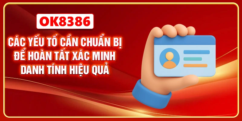 Các yếu tố cần chuẩn bị để hoàn tất xác minh danh tính hiệu quả