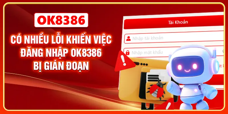 Có nhiều lỗi khiến việc đăng nhập OK8386 bị gián đoạn