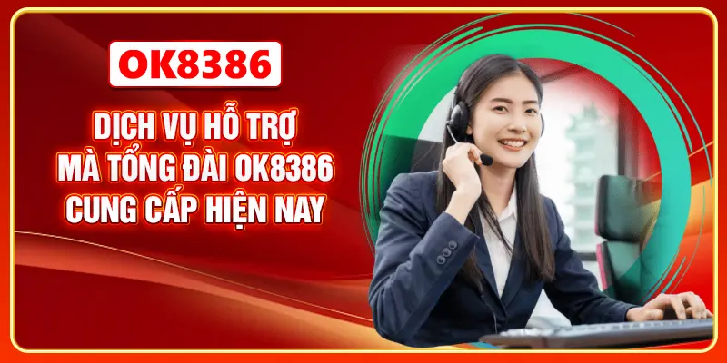 Dịch vụ hỗ trợ mà tổng đài OK8386 cung cấp hiện nay
