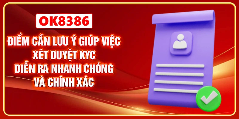 Điểm cần lưu ý giúp việc xét duyệt KYC diễn ra nhanh chóng và chính xác