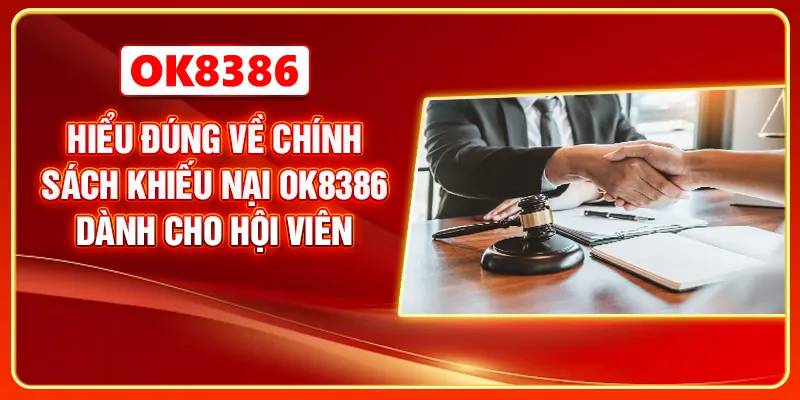 Hiểu đúng về chính sách khiếu nại OK8386 dành cho hội viên
