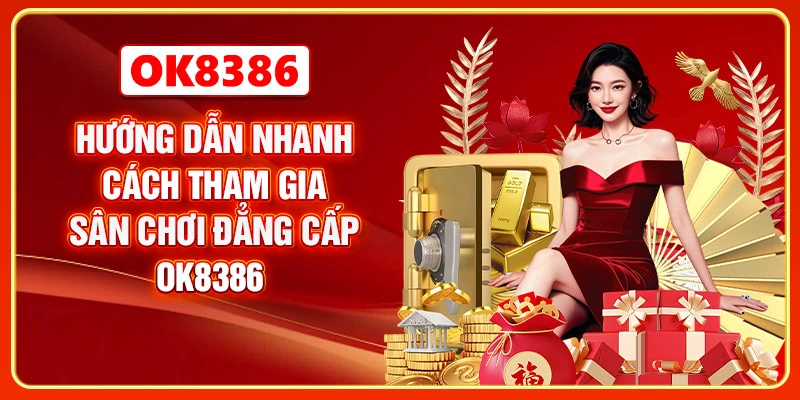 Hướng dẫn nhanh cách tham gia sân chơi đẳng cấp OK8386