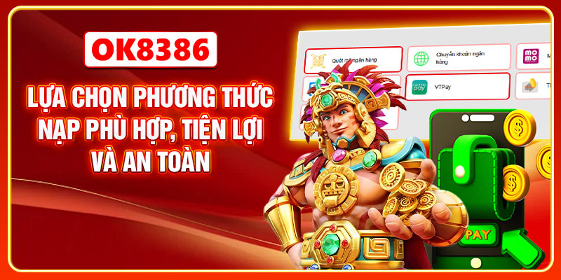Lựa chọn phương thức nạp phù hợp, tiện lợi và an toàn