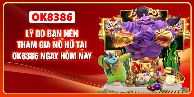 Lý do bạn nên tham gia nổ hũ tại OK8386 ngay hôm nay