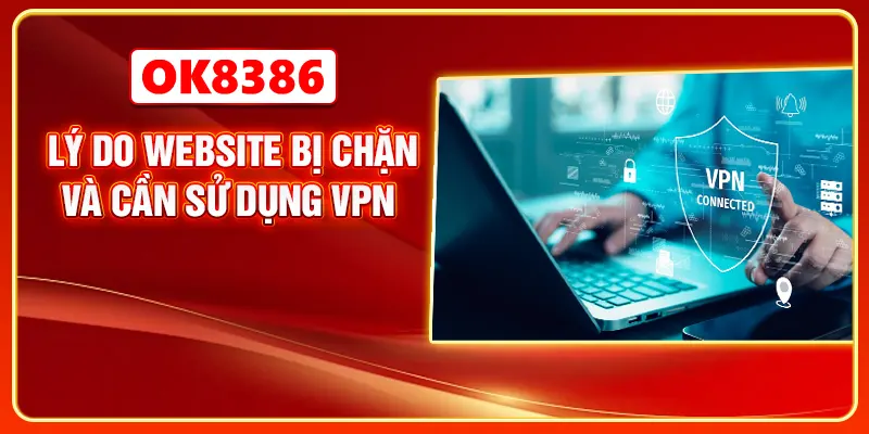 Lý do website bị chặn và cần sử dụng VPN