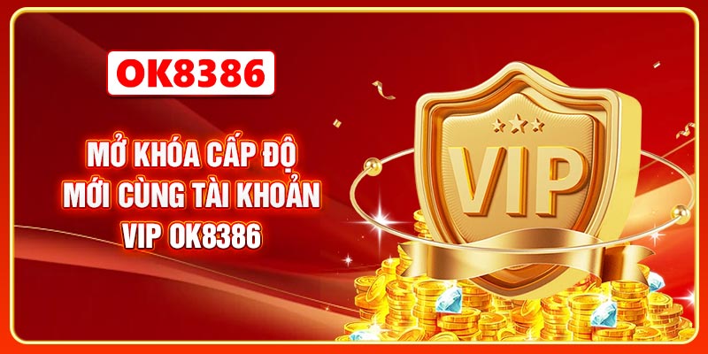 Mở khóa cấp độ mới cùng tài khoản VIP OK8386