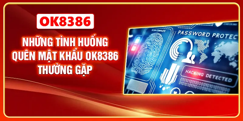 Những tình huống quên mật khẩu OK8386 thường gặp