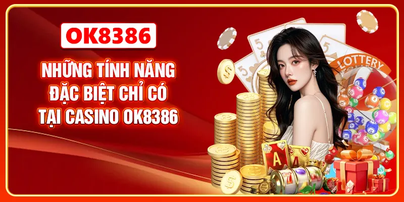Những tính năng đặc biệt chỉ có tại Casino OK8386