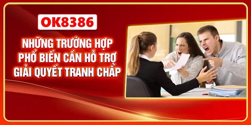 Những trường hợp phổ biến cần hỗ trợ giải quyết tranh chấp