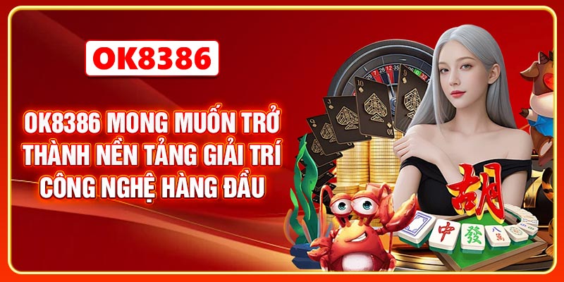 OK8386 mong muốn trở thành nền tảng giải trí công nghệ hàng đầu