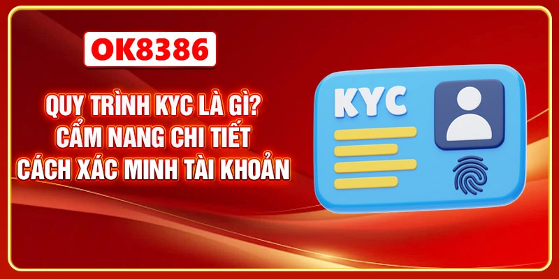 Quy Trình KYC Là Gì? Cẩm Nang Đầy Đủ Cách Xác Minh Tài Khoản