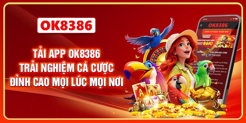 Tải App OK8386 - Trải Nghiệm Cá Cược Đỉnh Cao Mọi Lúc Mọi Nơi