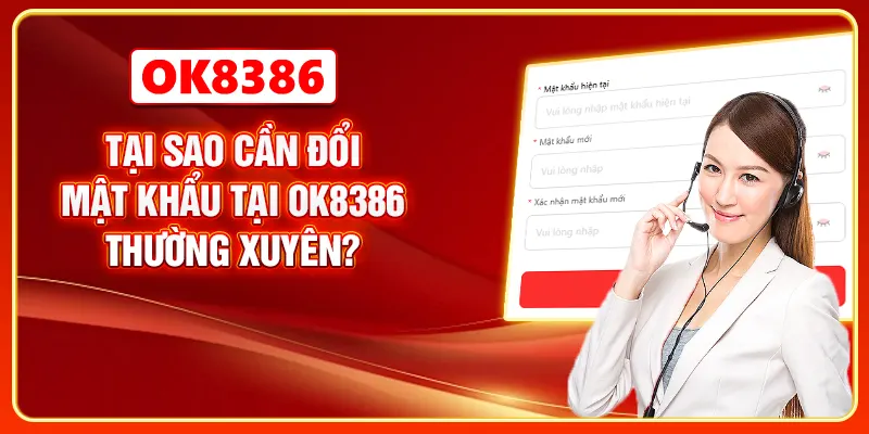 Tại sao cần đổi mật khẩu tại OK8386 thường xuyên?