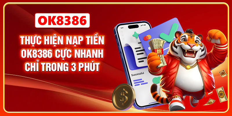Thực hiện nạp tiền OK8386 cực nhanh chỉ trong 3 phút