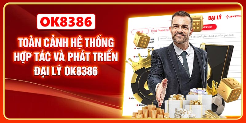 Toàn cảnh hệ thống hợp tác và phát triển đại lý OK8386