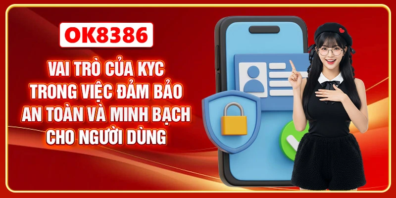 Vai trò của KYC trong việc đảm bảo an toàn và minh bạch cho người dùng